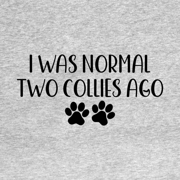 I was normal two collies ago - Funny Dog Owner Gift - Funny Collie by MetalHoneyDesigns